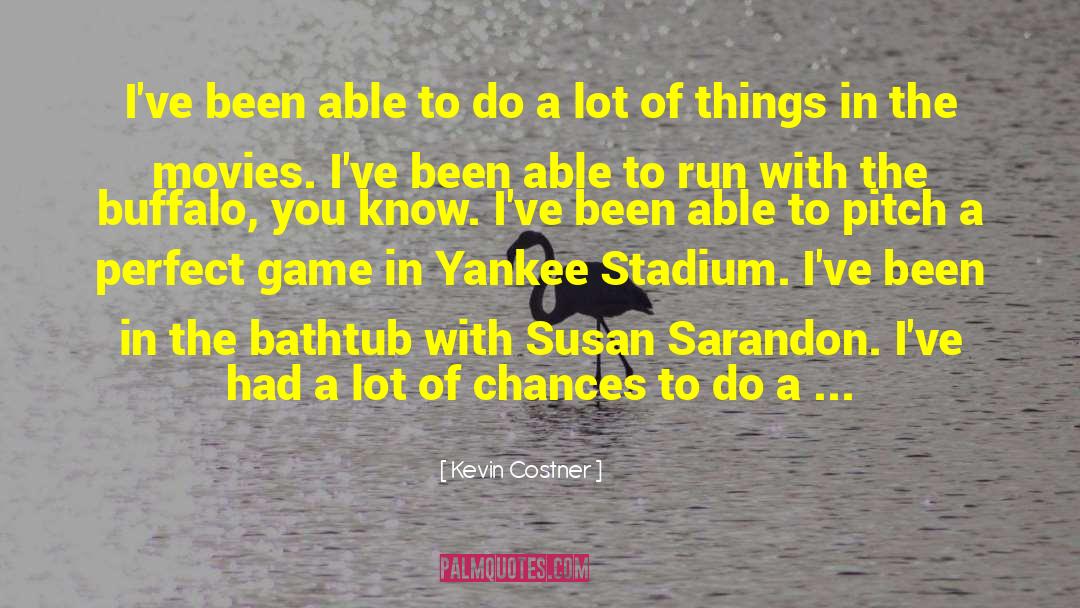 Kevin Costner Quotes: I've been able to do