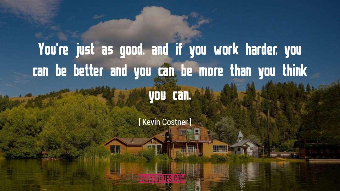 Kevin Costner Quotes: You're just as good, and