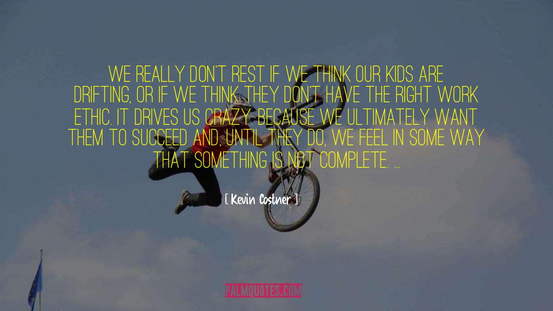 Kevin Costner Quotes: We really don't rest if