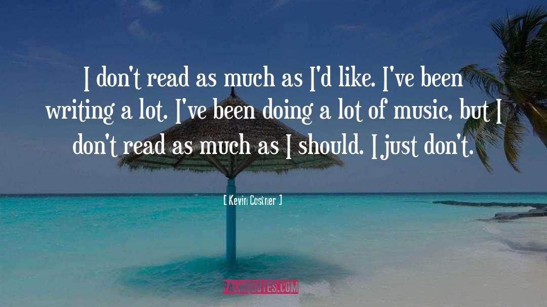 Kevin Costner Quotes: I don't read as much