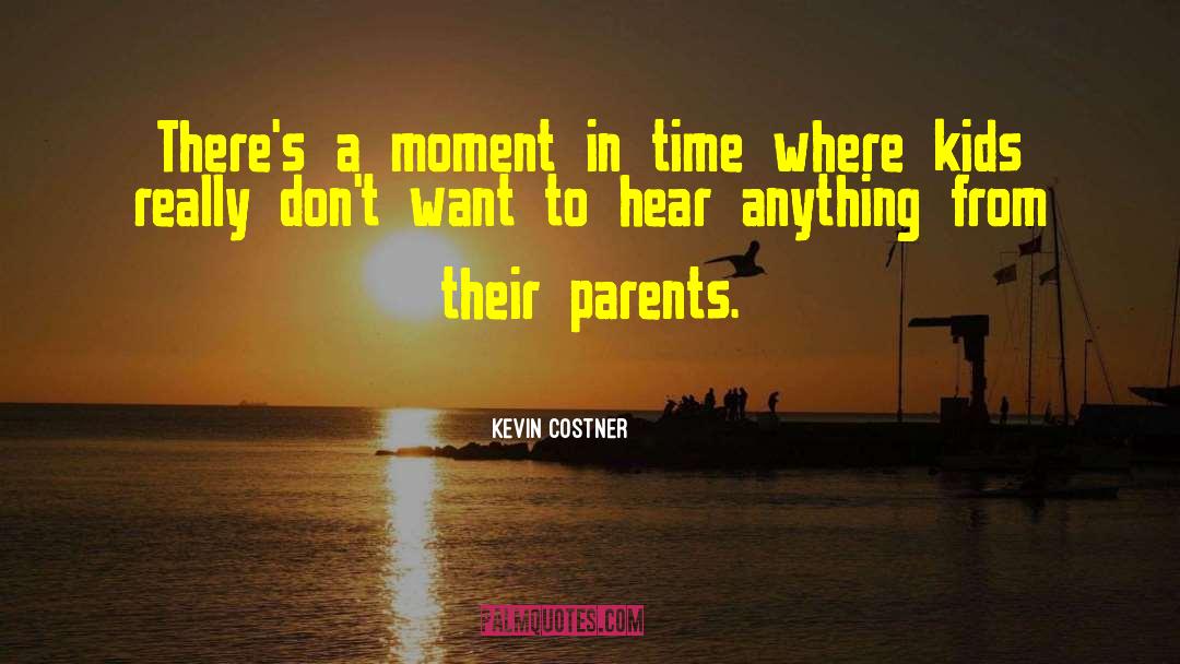 Kevin Costner Quotes: There's a moment in time