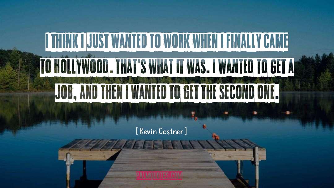 Kevin Costner Quotes: I think I just wanted