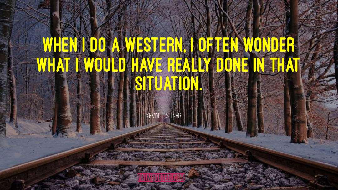 Kevin Costner Quotes: When I do a Western,