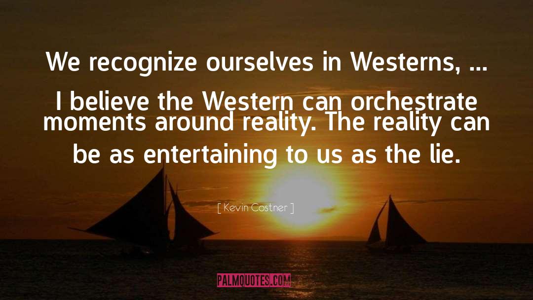 Kevin Costner Quotes: We recognize ourselves in Westerns,