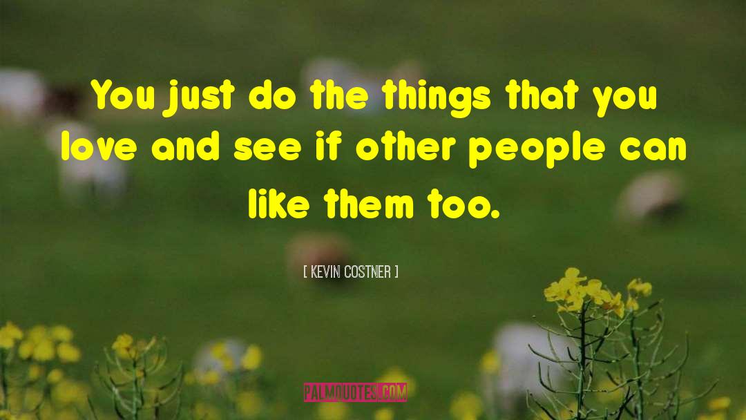 Kevin Costner Quotes: You just do the things