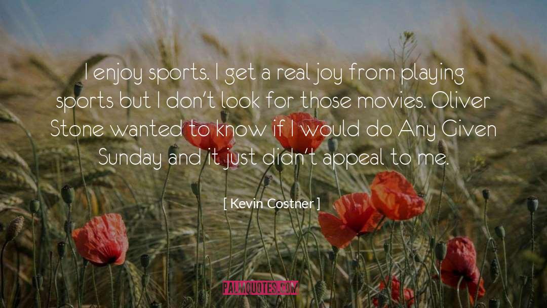 Kevin Costner Quotes: I enjoy sports. I get