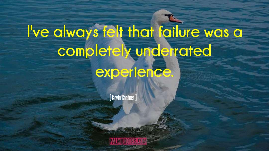 Kevin Costner Quotes: I've always felt that failure