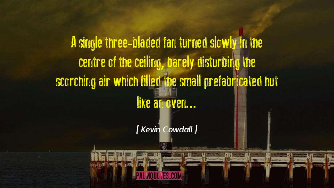 Kevin Cowdall Quotes: A single three-bladed fan turned