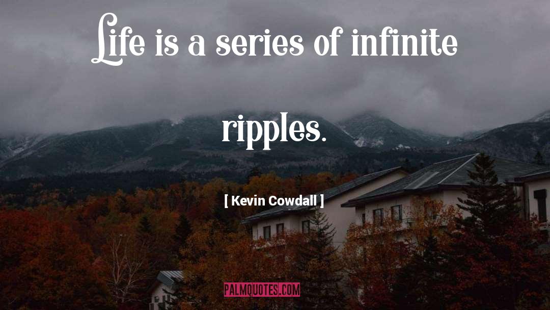 Kevin Cowdall Quotes: Life is a series of