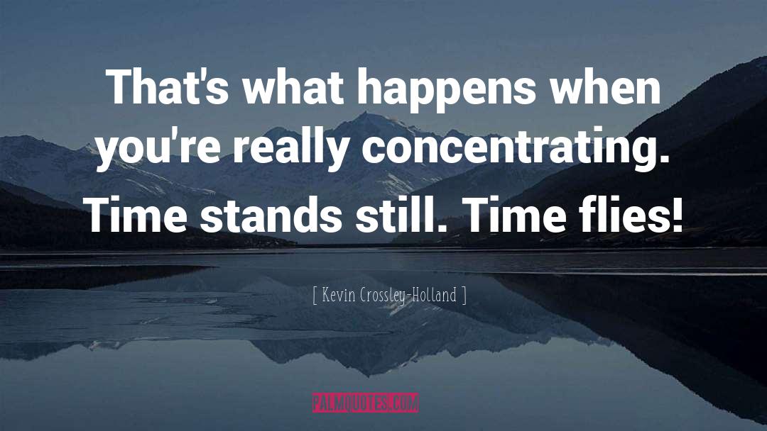 Kevin Crossley-Holland Quotes: That's what happens when you're