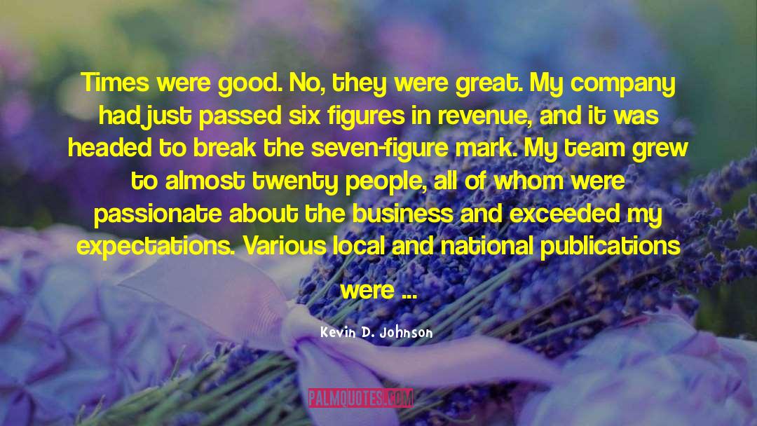 Kevin D. Johnson Quotes: Times were good. No, they