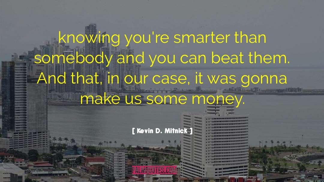 Kevin D. Mitnick Quotes: knowing you're smarter than somebody