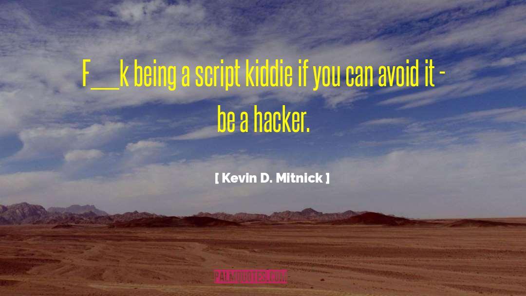 Kevin D. Mitnick Quotes: F___k being a script kiddie