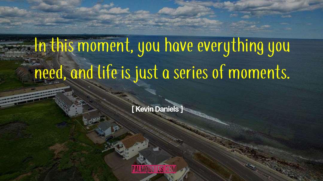 Kevin Daniels Quotes: In this moment, you have