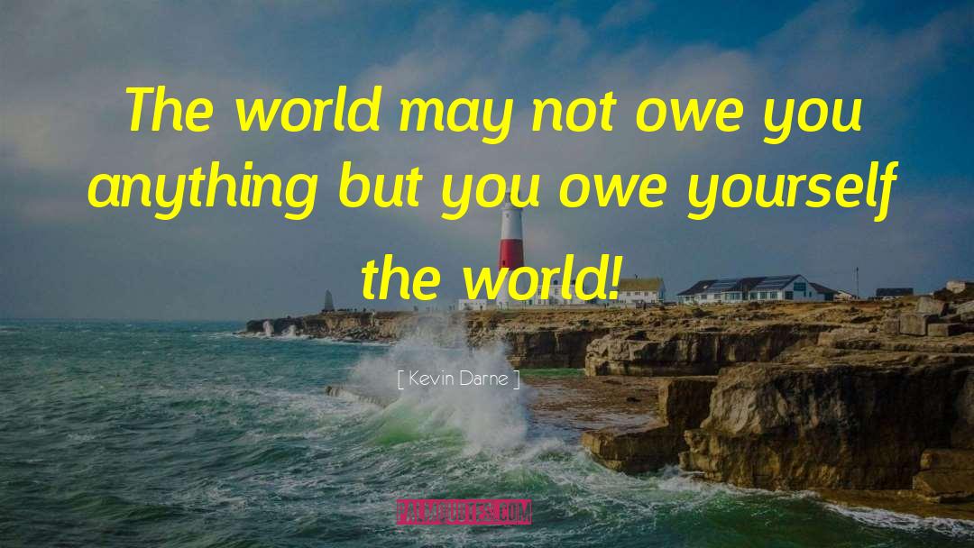 Kevin Darne Quotes: The world may not owe