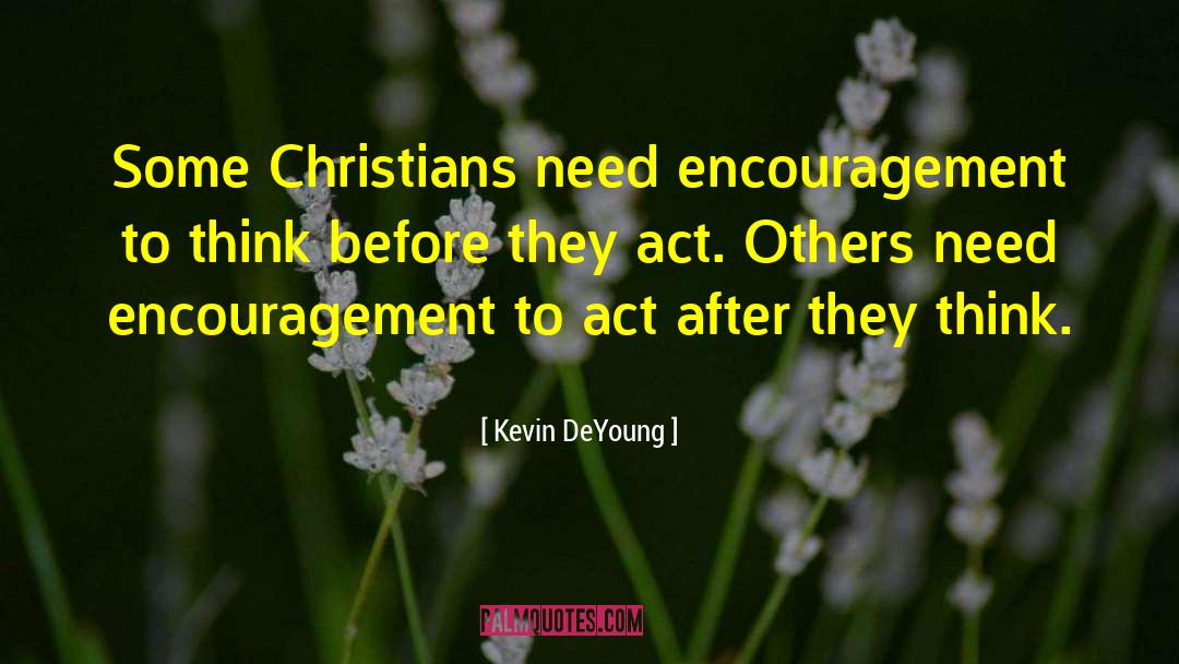 Kevin DeYoung Quotes: Some Christians need encouragement to