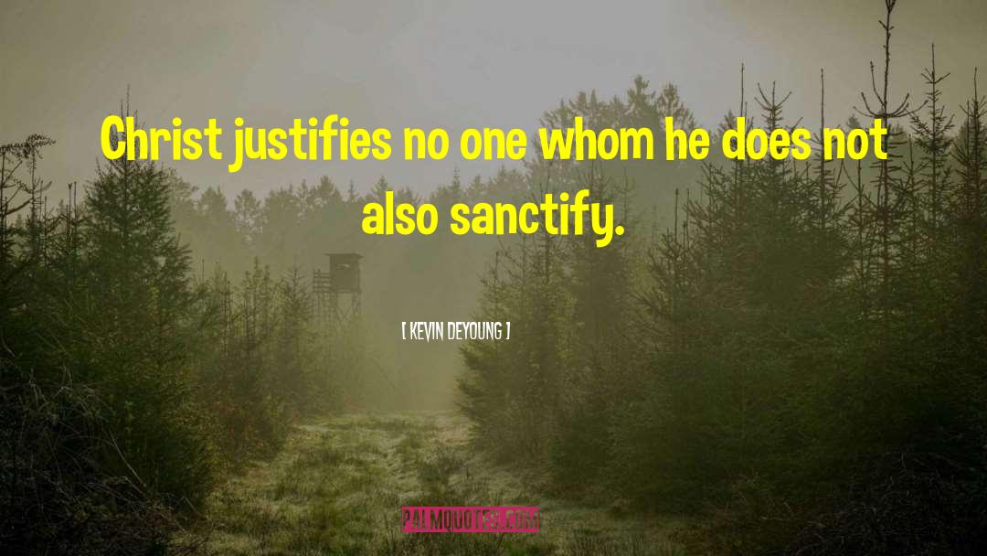 Kevin DeYoung Quotes: Christ justifies no one whom