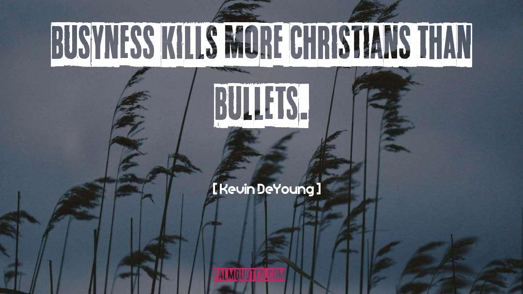 Kevin DeYoung Quotes: Busyness kills more Christians than