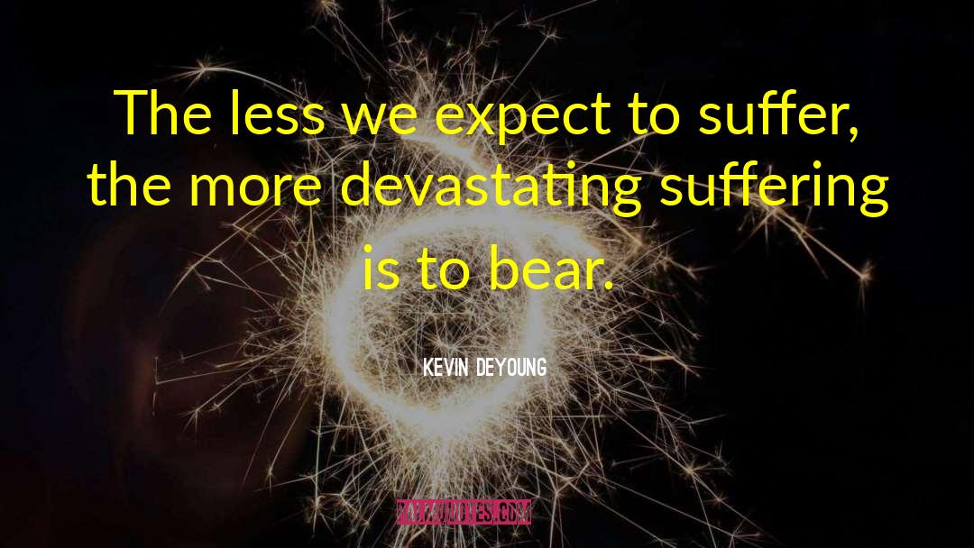 Kevin DeYoung Quotes: The less we expect to