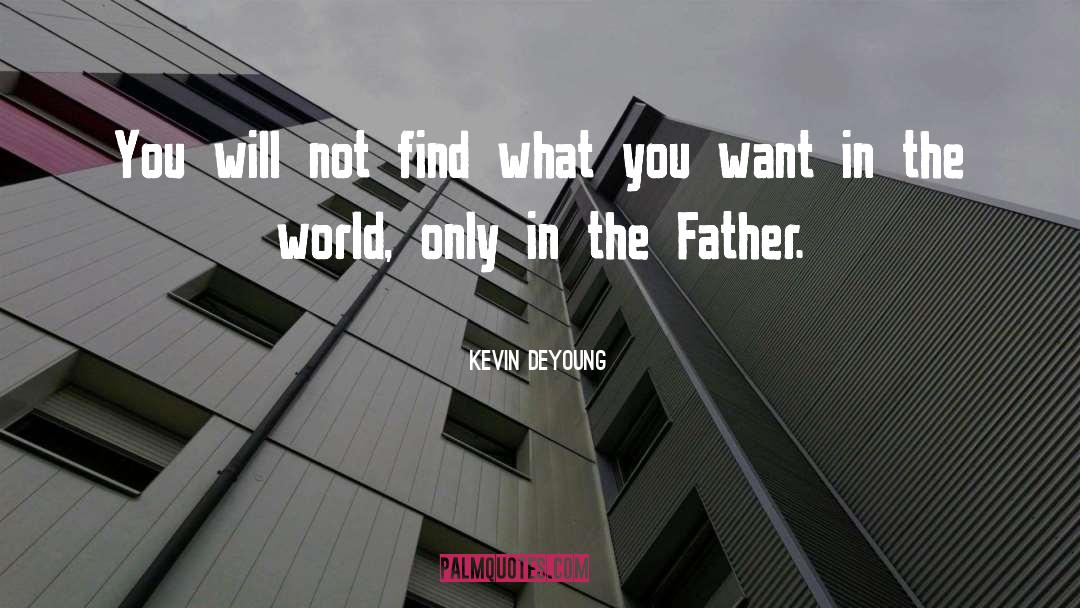 Kevin DeYoung Quotes: You will not find what