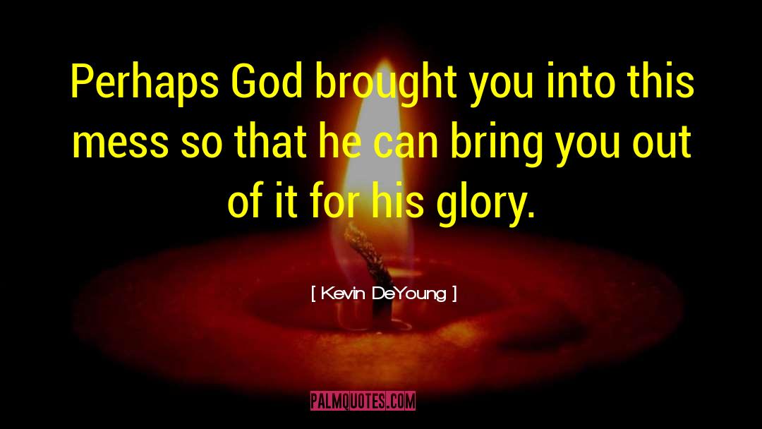 Kevin DeYoung Quotes: Perhaps God brought you into