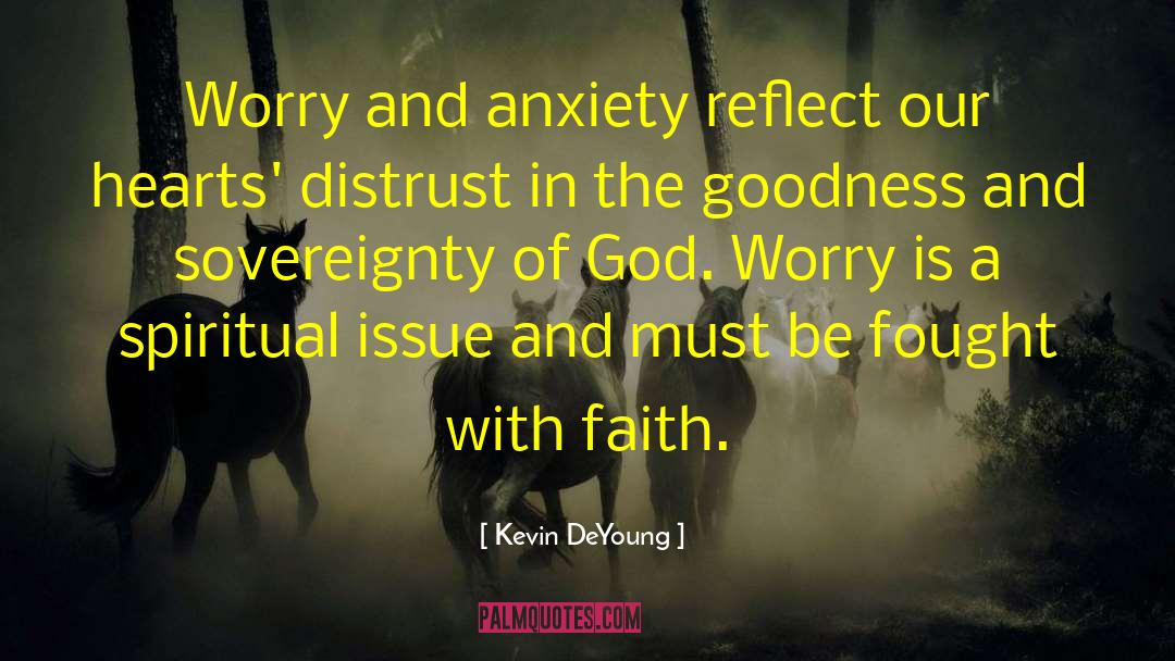 Kevin DeYoung Quotes: Worry and anxiety reflect our