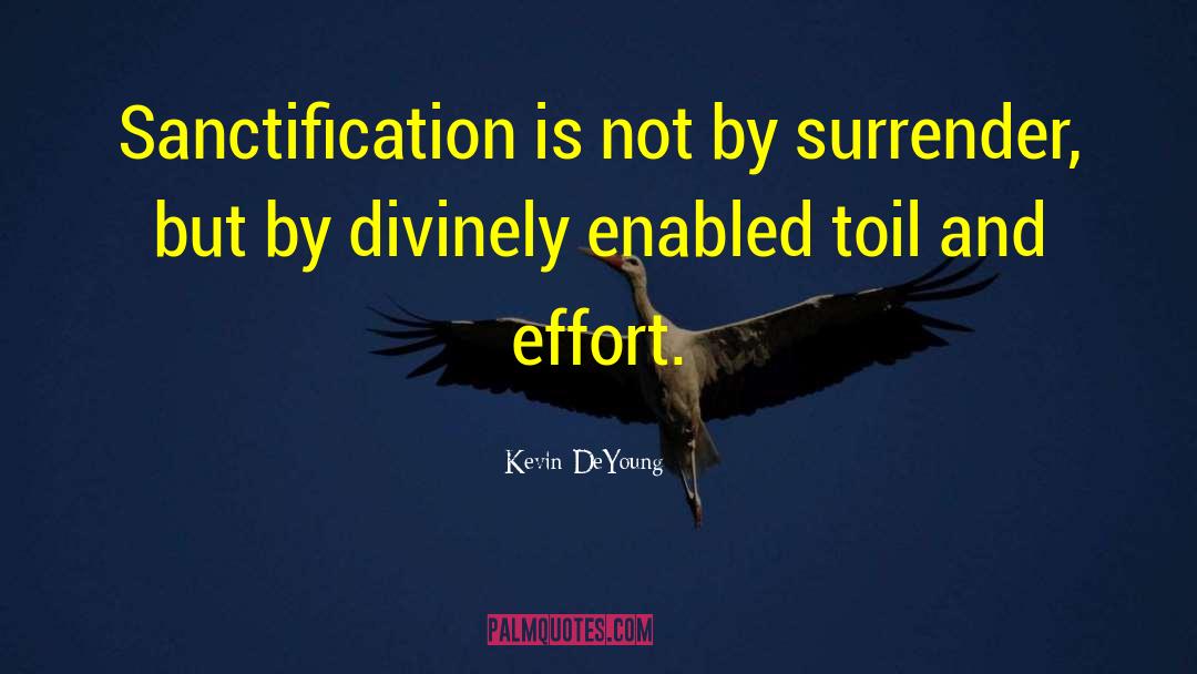 Kevin DeYoung Quotes: Sanctification is not by surrender,