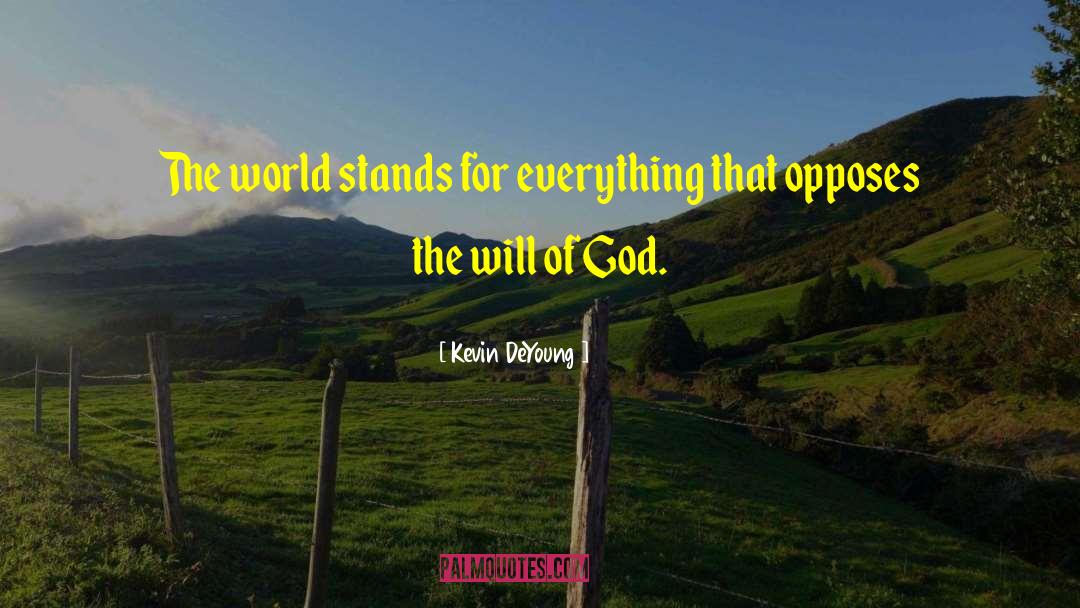 Kevin DeYoung Quotes: The world stands for everything