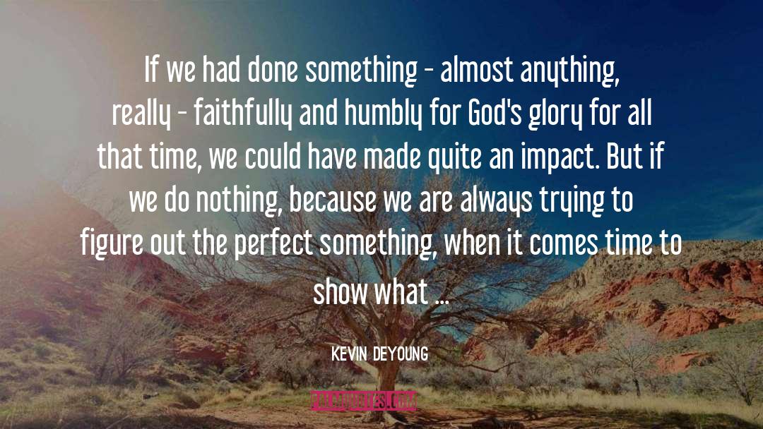 Kevin DeYoung Quotes: If we had done something