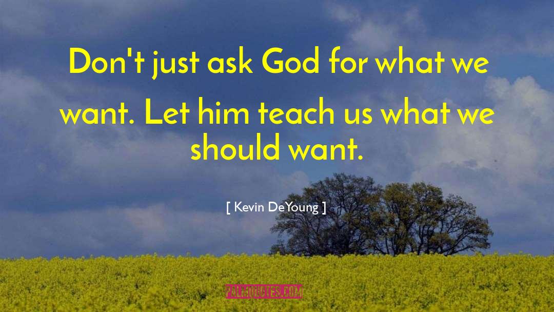 Kevin DeYoung Quotes: Don't just ask God for