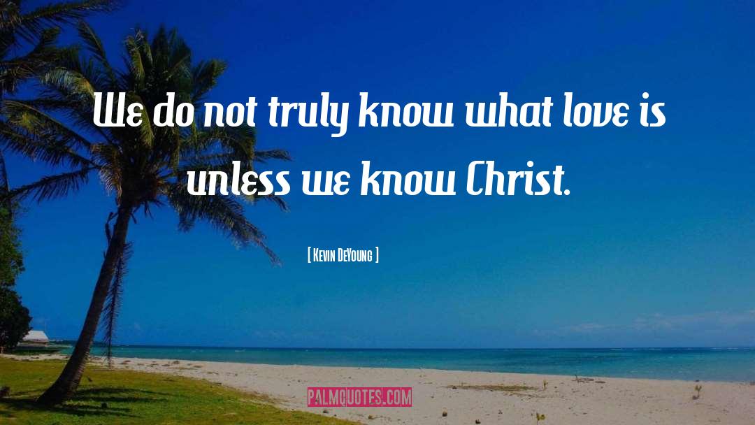 Kevin DeYoung Quotes: We do not truly know