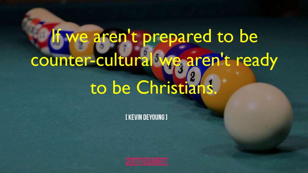 Kevin DeYoung Quotes: If we aren't prepared to