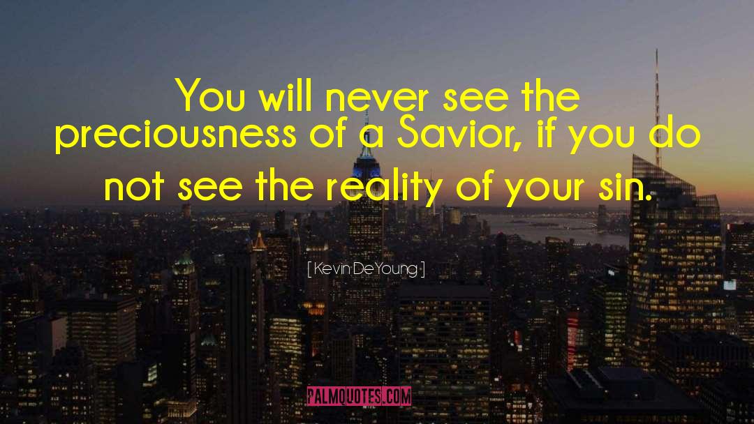 Kevin DeYoung Quotes: You will never see the