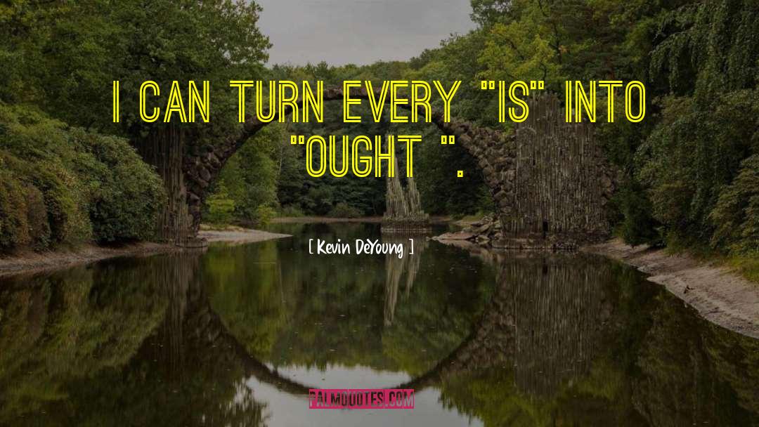 Kevin DeYoung Quotes: I can turn every 