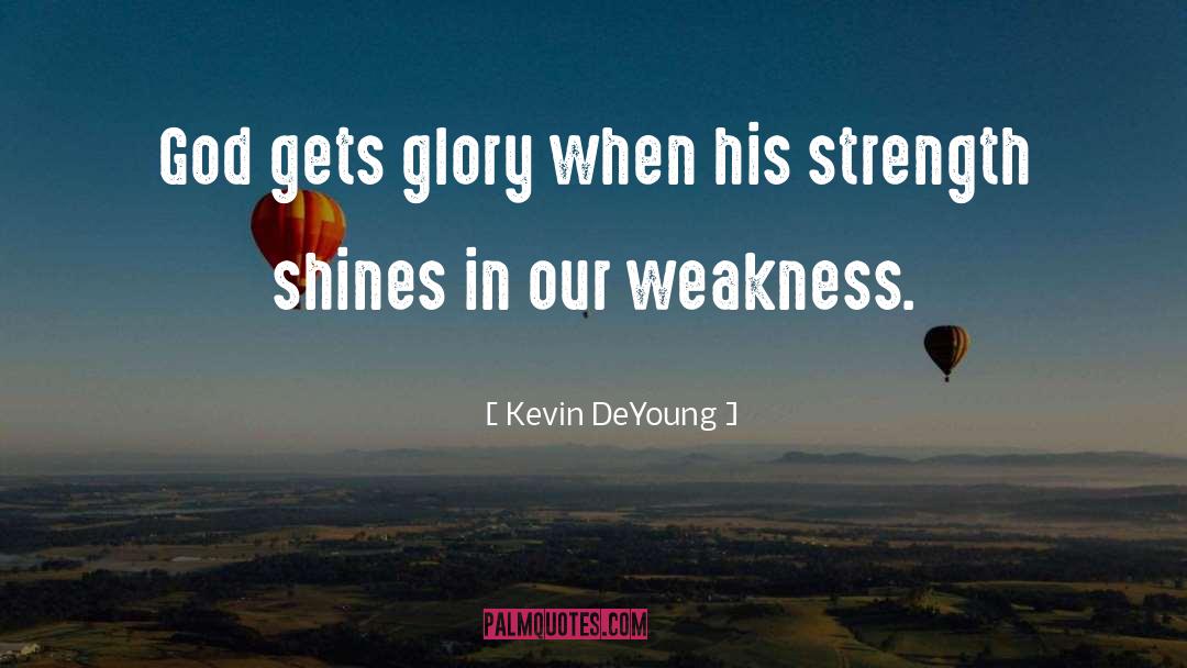 Kevin DeYoung Quotes: God gets glory when his