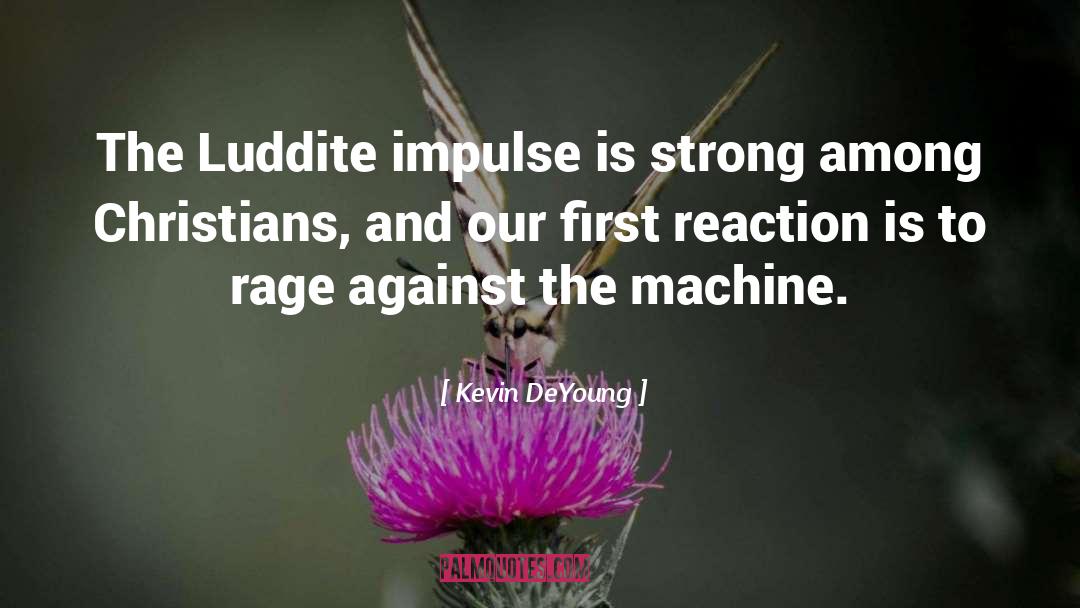 Kevin DeYoung Quotes: The Luddite impulse is strong