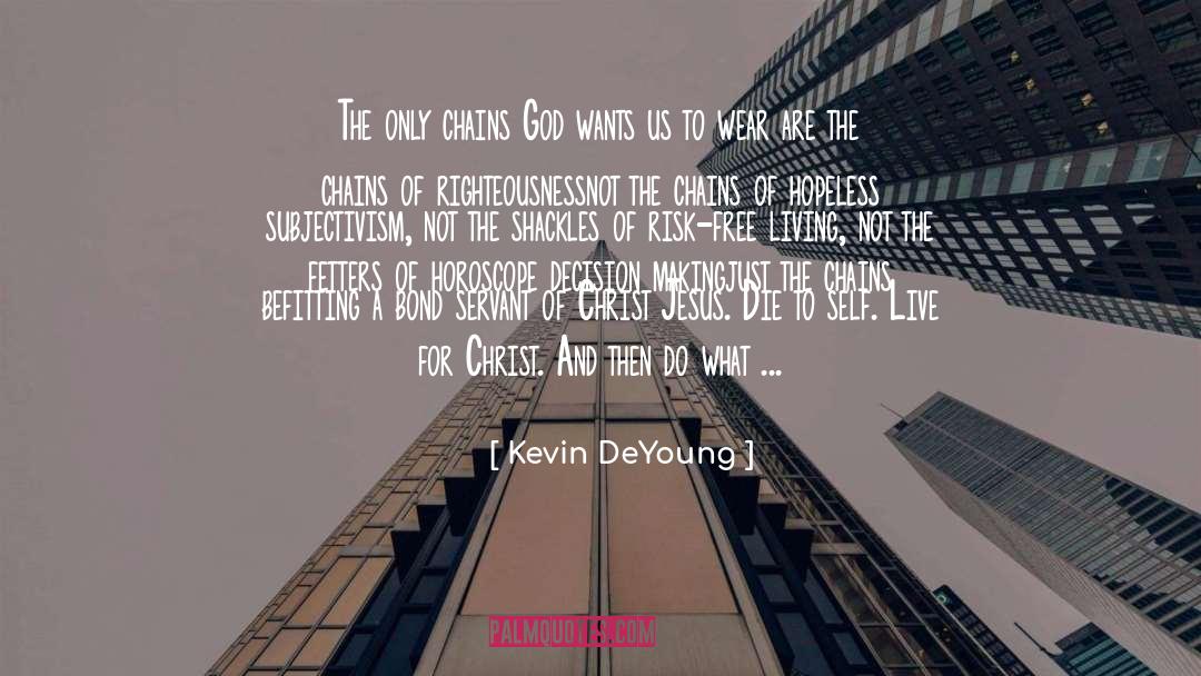 Kevin DeYoung Quotes: The only chains God wants