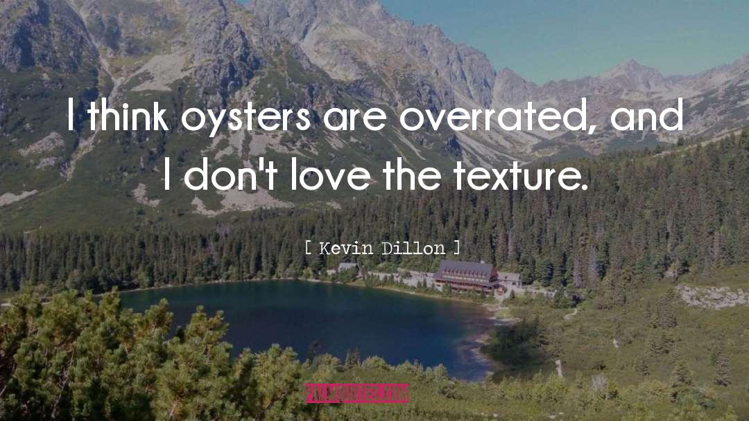 Kevin Dillon Quotes: I think oysters are overrated,