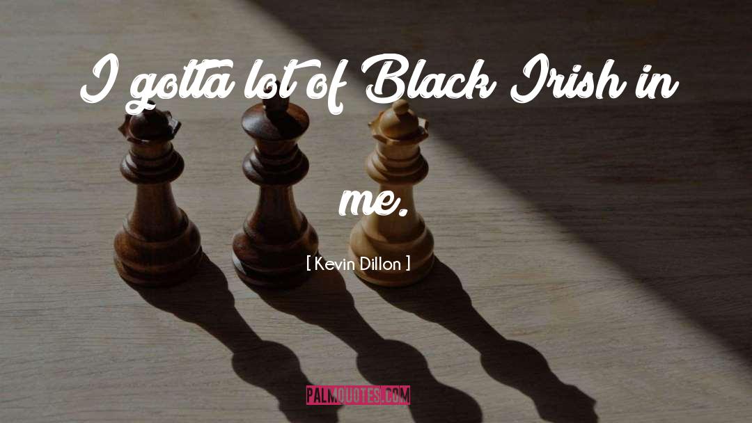 Kevin Dillon Quotes: I gotta lot of Black