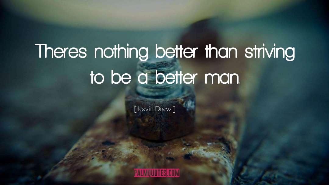 Kevin Drew Quotes: There's nothing better than striving
