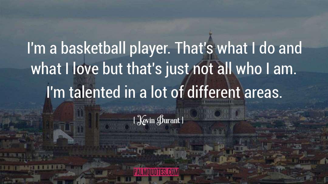 Kevin Durant Quotes: I'm a basketball player. That's