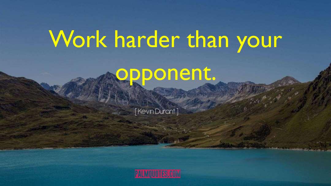 Kevin Durant Quotes: Work harder than your opponent.