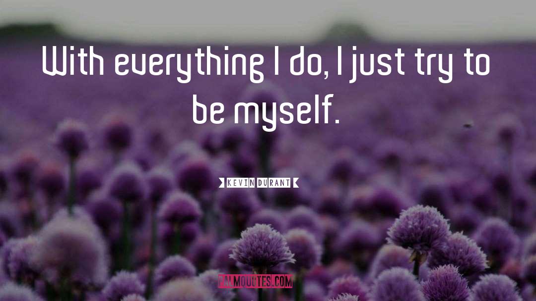 Kevin Durant Quotes: With everything I do, I