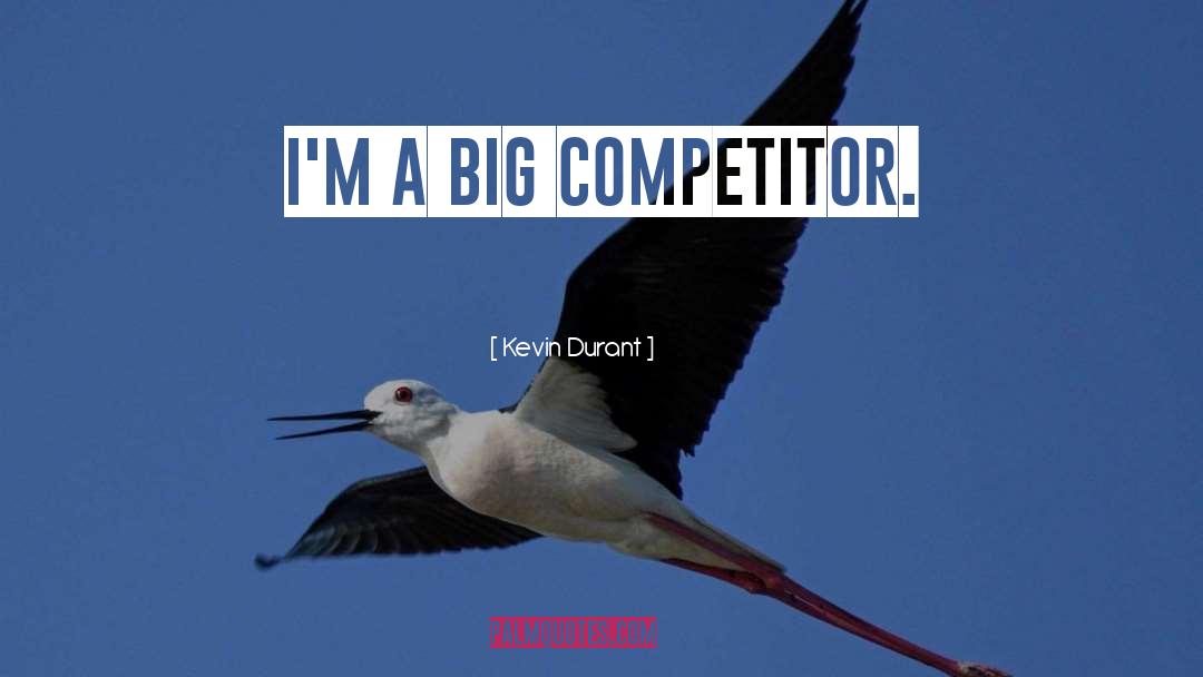 Kevin Durant Quotes: I'm a big competitor.