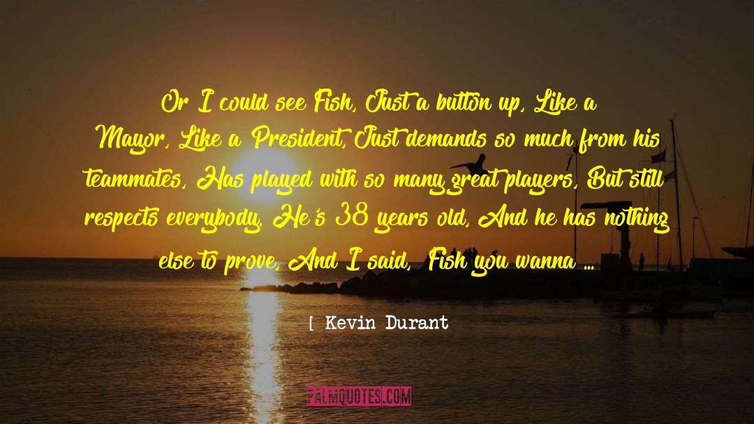 Kevin Durant Quotes: Or I could see Fish,