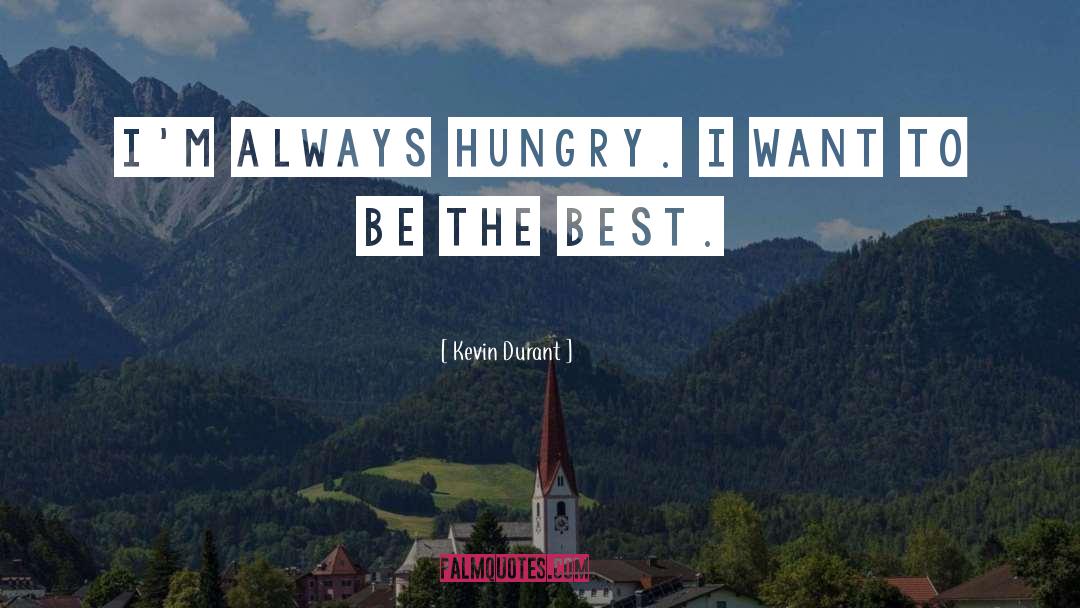 Kevin Durant Quotes: I'm always hungry. I want