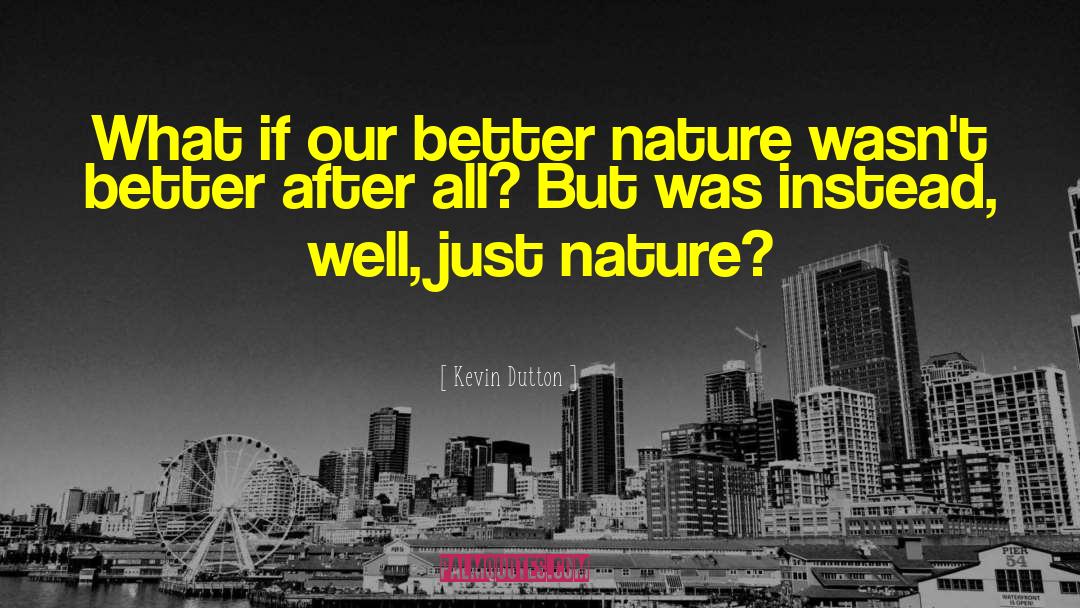 Kevin Dutton Quotes: What if our better nature