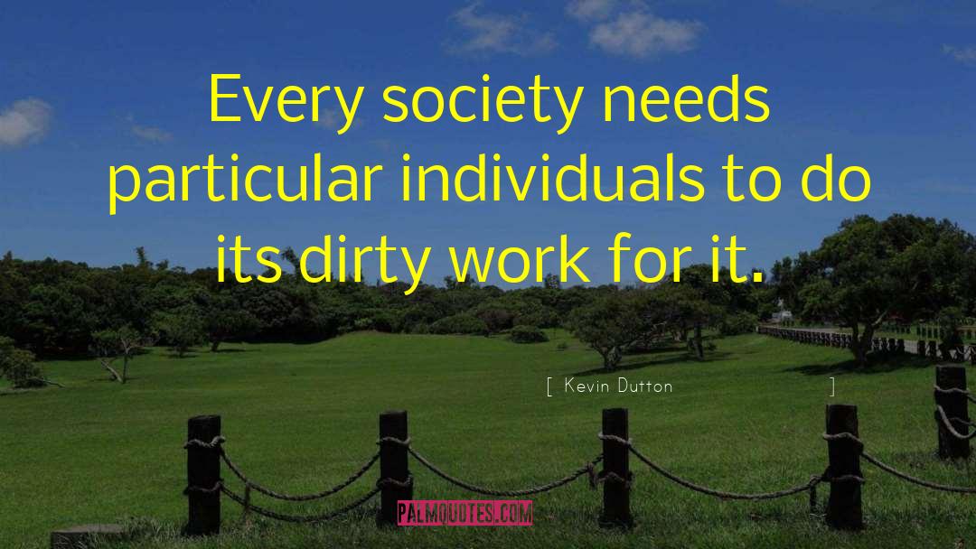 Kevin Dutton Quotes: Every society needs particular individuals