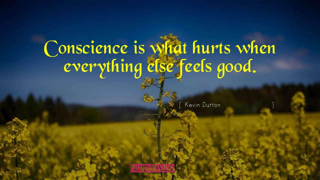 Kevin Dutton Quotes: Conscience is what hurts when