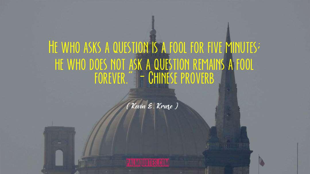 Kevin E. Kruse Quotes: He who asks a question